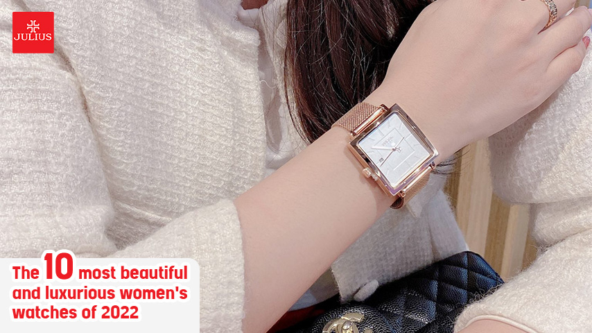 The 10 most beautiful and luxurious women's watches of 2022